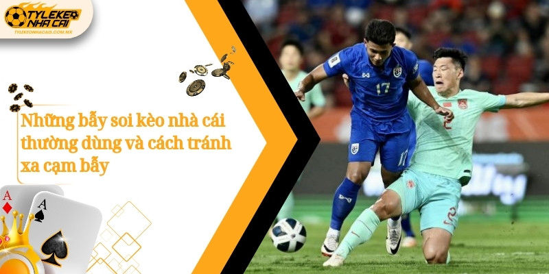 Những bẫy soi kèo nhà cái thường dùng và cách tránh xa cạm bẫy