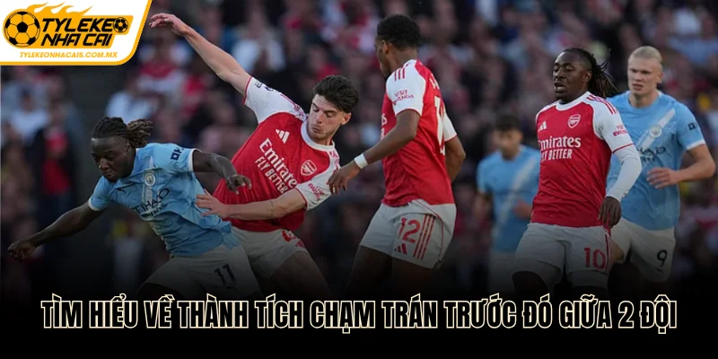 Tìm hiểu về thành tích chạm trán trước đó giữa 2 đội