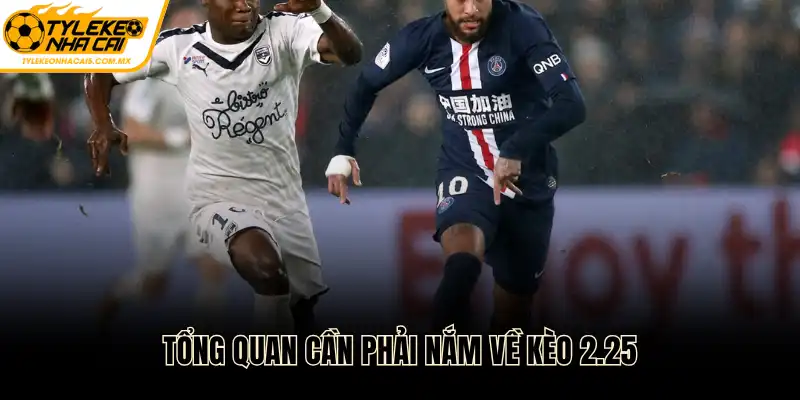 Tổng quan cần phải nắm về kèo 2.25